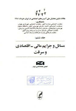 اولین همایش ملی آسیب‌های اجتماعی در ایران، خرداد ۱۳۸۱: مسائل و جرایم مالی - اقتصادی و سرقت (جلد ۶)